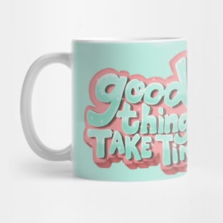 Good Things Take Time Mug